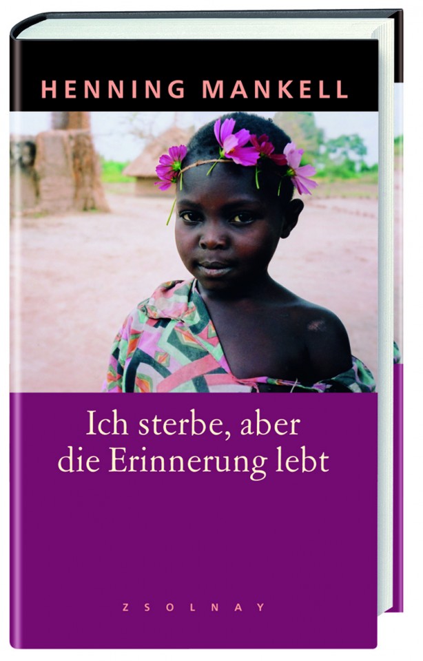 Henning Mankell, «Ich sterbe, aber die Erinnerung lebt» (144 Seiten/Verlag Paul Zsolnay) http://www.linea-futura.de/wp-content/uploads/2011/04/Ich-sterbe-web-614x960.jpg
